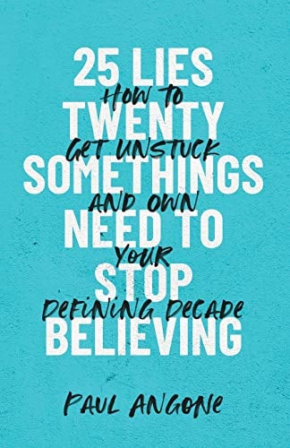 25 Lies Twentysomethings Need to Stop Believing: How to Get Unstuck and Own Your Defining Decade