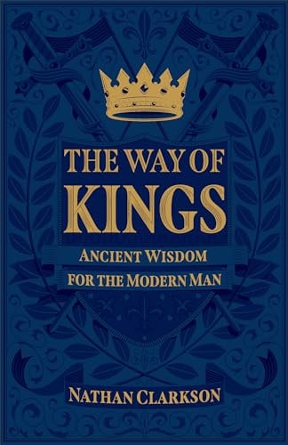 The Way of Kings: Ancient Wisdom for the Modern Man