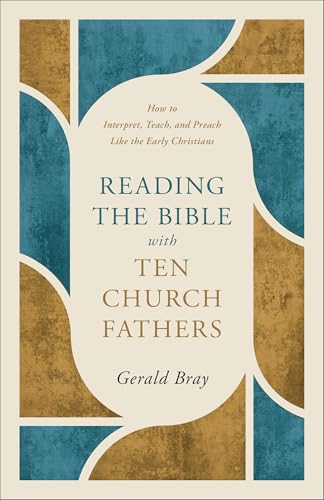 Reading the Bible With Ten Church Fathers: How to Interpret, Teach, and Preach Like the Early Christians