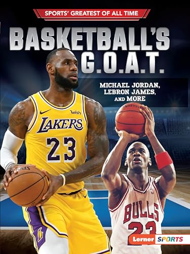 Basketball's G.O.A.T.: Michael Jordan, LeBron James, and More (Sports' Greatest of All Time)