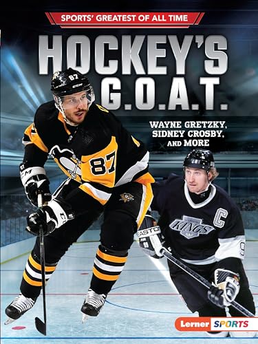 Hockey's G.O.A.T.: Wayne Gretzky, Sidney Crosby, and More (Sports' Greatest of All Time)