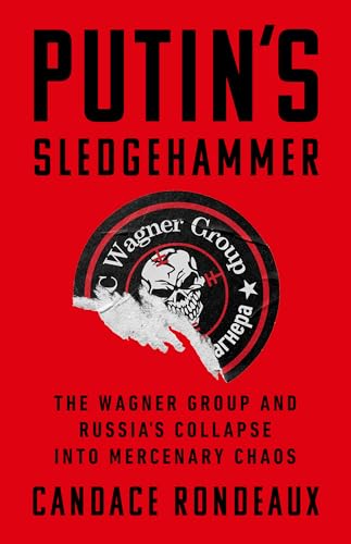 Putin's Sledgehammer: The Wagner Group and Russia’s Collapse Into Mercenary Chaos