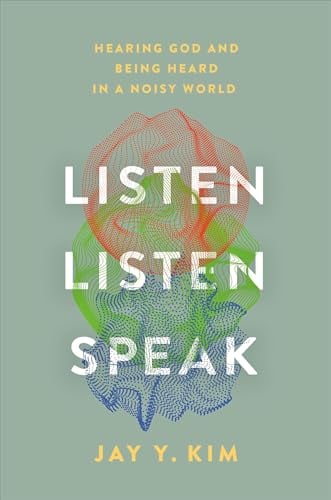 Listen, Listen, Speak: Hearing God and Being Heard in a Noisy World