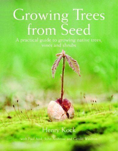 Growing Trees from Seed: A Practical Guide to Growing Native Trees, Vines and Shrubs