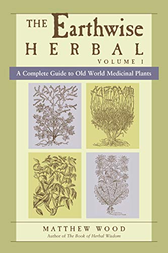 The Earthwise Herbal: A Complete Guide to Old World Medicinal Plants (Volume 1)