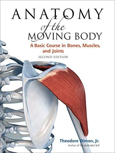 Anatomy of the Moving Body: A Basic Course in Bones, Muscles, and Joints (2nd Edition)