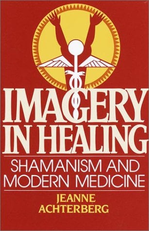 Imagery in Healing: Shamanism and Modern Medicine