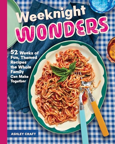 Weeknight Wonders: 52 Weeks of Fun, Themed Recipes the Whole Family Can Make Together
