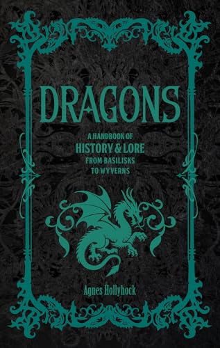 Dragons: A Handbook of History & Lore From Basilisks to Wyverns (Folklore Legends Series)