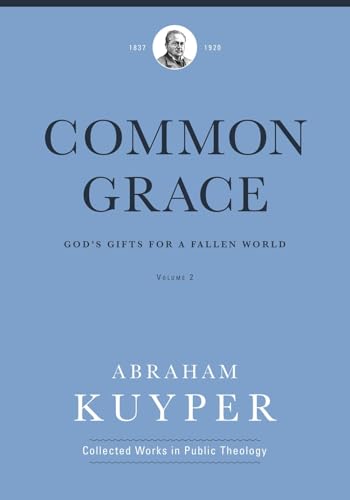 Common Grace: God's Gift's for a Fallen World, Volume 2 (Abraham Kuyper Collected Works in Public Theology)