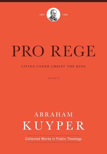 Pro Rege: Living Under Christ the King, Volume 2 (Abraham Kuyper Collected Works in Public Theology)