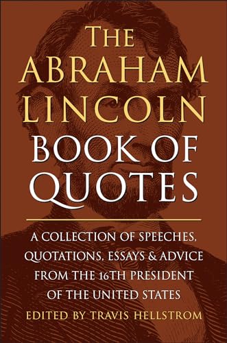 The Abraham Lincoln Book of Quotes: A Collection of Speeches, Quotations, Essays and Advice From the 16th President of The United States