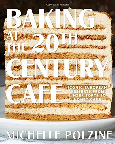 Baking at the 20th Century Cafe: Iconic European Desserts from Linzer Torte to Honey Cake