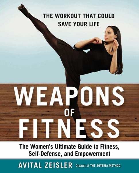 Weapons of Fitness: The Women's Ultimate Guide to Fitness, Self-Defense, and Empowerment