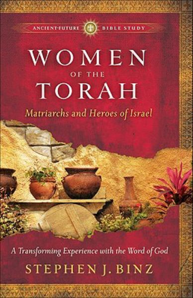 Women of the Torah: Matriarchs and Heroes of Israel (Ancient-Future Bible Study: Experience Scripture through Lectio Divina)