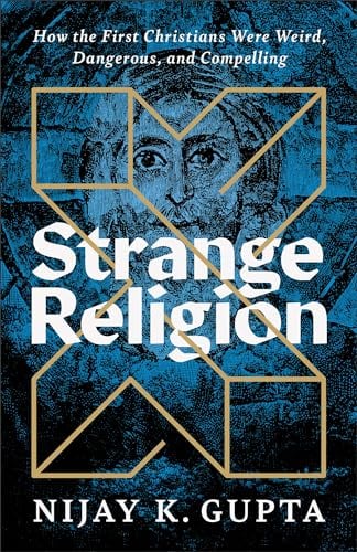 Strange Religion: How the First Christians Were Weird, Dangerous, and Compelling