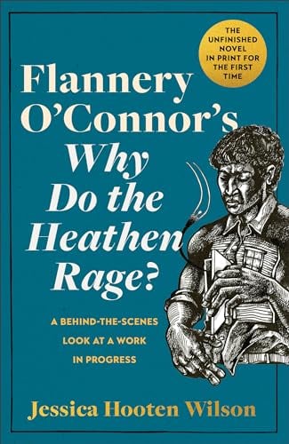 Flannery O'Connor's Why Do the Heathen Rage? A Behind-the-Scenes Look at a Work in Progress