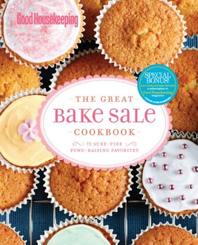 The Great Bake Sale Cookbook: 75 Sure-Fire Fund-Raising Favorites (Good Housekeeping)