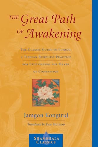 The Great Path of Awakening: The Classic Guide to Lojong, a Tibetan Buddhist Practice for Cultivating The Heart of Compassion (Shambhala Classics)