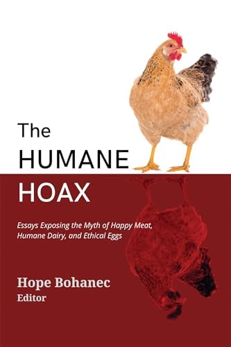The Humane Hoax: Essays Exposing the Myth of Happy Meat, Humane Dairy, and Ethical Eggs