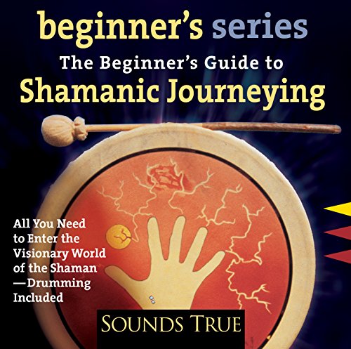 The Beginner's Guide to Shamanic Journeying (Beginner's Series)
