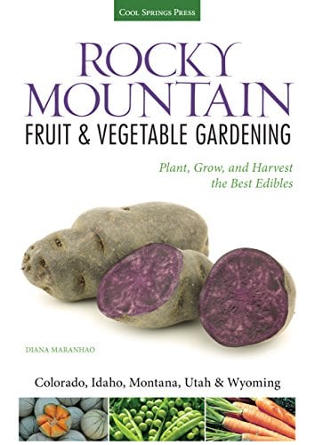 Rocky Mountain Fruit & Vegetable Gardening: Plant, Grow, and Harvest the Best Edibles (Fruit & Vegetable Gardening Guides)