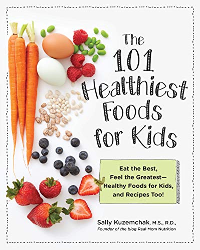 The 101 Healthiest Foods for Kids: Eat the Best, Feel the Greatest-Healthy Foods for Kids, and Recipes Too!
