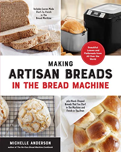 Making Artisan Breads in the Bread Machine: Beautiful Loaves and Flatbreads From All Over the World