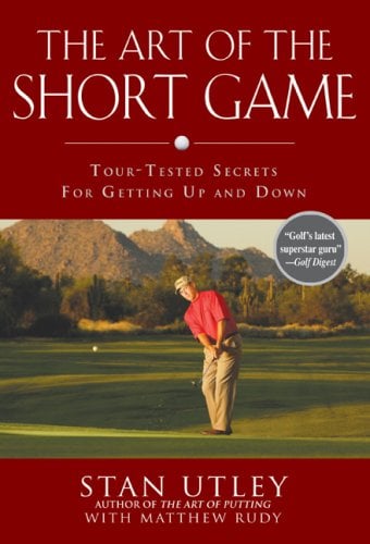 The Art of the Short Game: Tour-Tested Secrets For Getting Up and Down