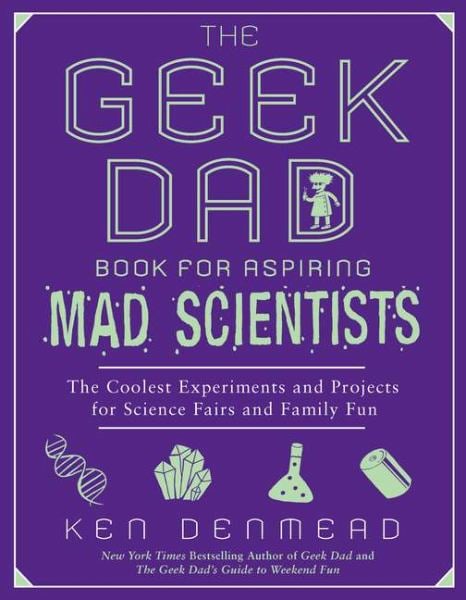 The Geek Dad Book for Aspiring Mad Scientists