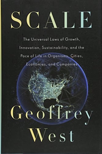 Scale: The Universal Laws of Growth, Innovation, Sustainability, and the Pace of Life in Organisms, Cities, Economies, and Companies