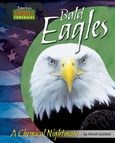 Bald Eagles: A Chemical Nightmare (America's Animal Comebacks)