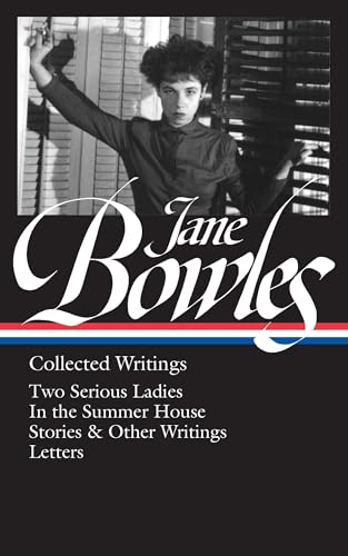 Jane Bowles Collected Writings (LOA #288: Two Serious Ladies/In the Summer House/Stories & Other Writings/Letters)