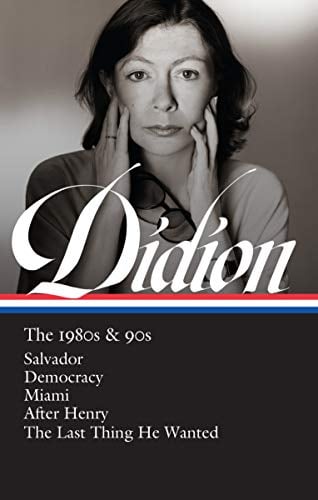 Didion: The 1980s & 90s (Salvador/Democracy/Miami/After Henry/The Last Thing He Wanted - Library of America Series)