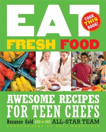 Eat Fresh Food: Awesome Recipes For Teen Chefs