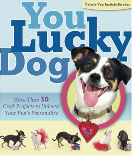 You Lucky Dog: More Than 30 Craft Projects to Unleash Your Pup's Personality