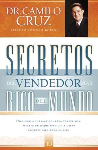 Secretos del Vendedor Más Rico del Mundo: Diez Consejos Prácticos para Vender Más, Prestar un Mejor Servicio y Crear Clientes para Toda la Vida