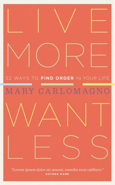 Live More, Want Less: 52 Ways to Find Order in Your Life