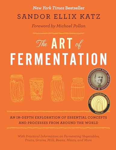 The Art of Fermentation: An In-Depth Explorations of Essential Concepts and Processes From Around the World