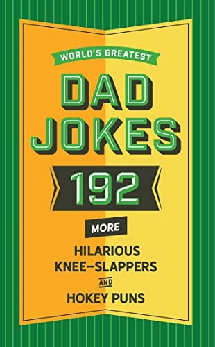 World's Greatest Dad Jokes: 192 More Hilarious Knee-Slappers and Hokey Puns