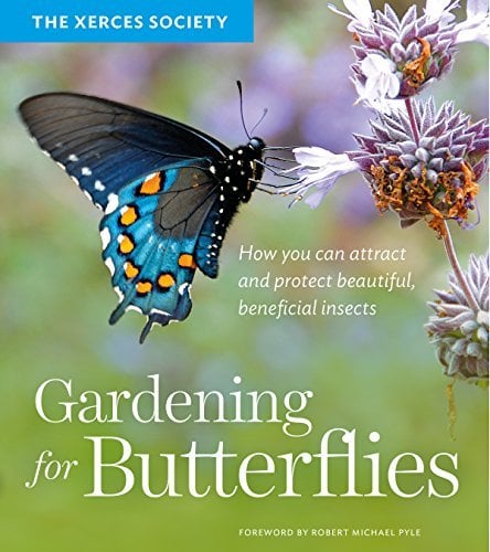 Gardening For Butterflies: How You Can Attract and Protect Beautiful, Beneficial Insects (The Xerces Society)