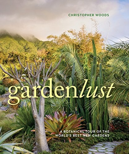Gardenlust: A Botanical Tour of the World's Best New Gardens