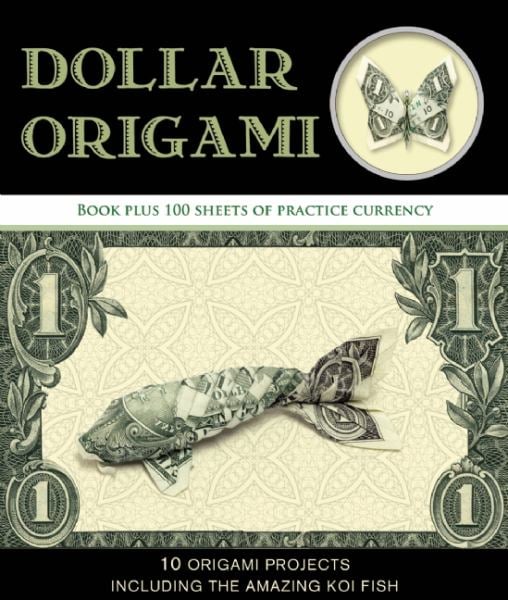 Dollar Origami: 10 Origami Projects Including the Amazing Koi Fish