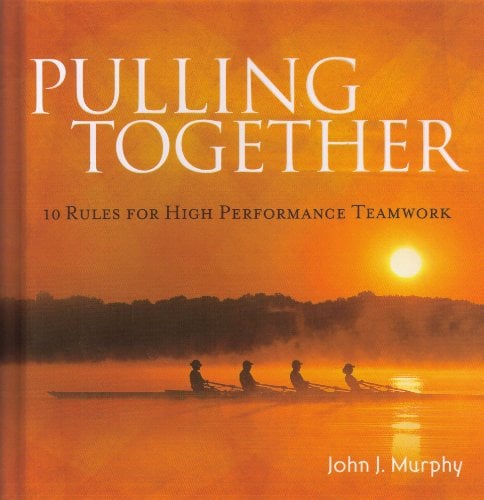 Pulling Together: 10 Rules for High Performance Teamwork