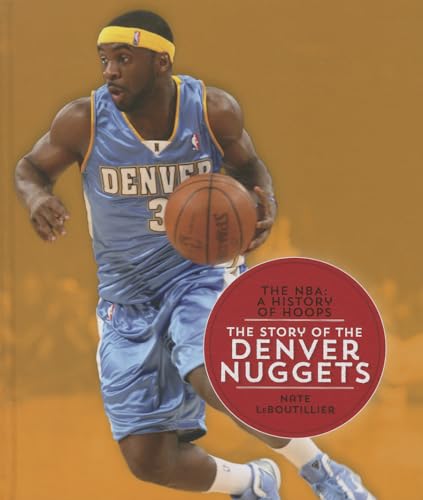The Story of the Denver Nuggets (The NBA: A History of Hoops)