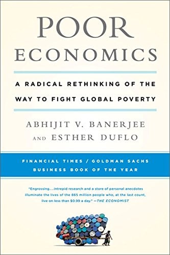 Poor Economics: A Radical Rethinking of the Way to Fight Global Poverty