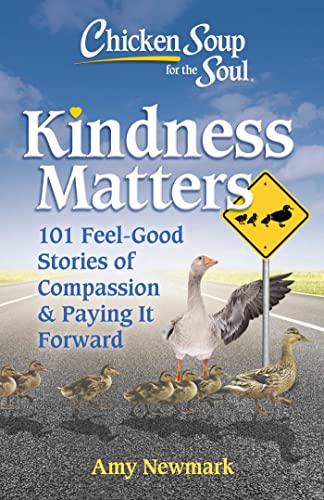 Kindness Matters: 101 Feel-Good Stories of Compassion & Paying It Forward (Chicken Soup for the Soul)