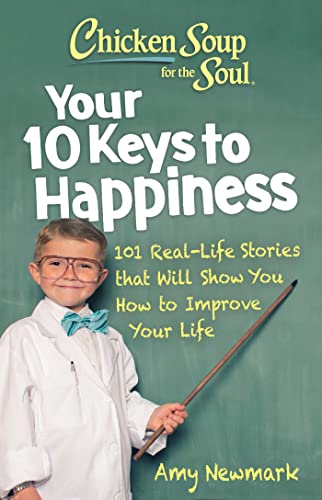 Your 10 Keys to Happiness: 101 Real-Life Stories that Will Show You How to Improve Your Life (Chicken Soup for the Soul)