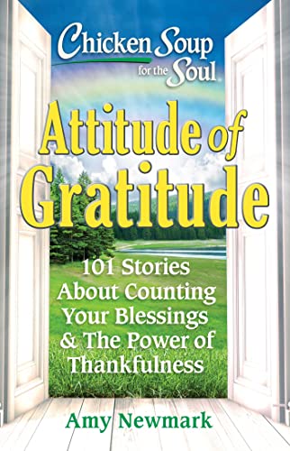 Attitude of Gratitude: 101 Stories About Counting Your Blessings & the Power of Thankfulness (Chicken Soup for the Soul)