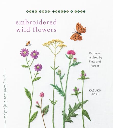 Embroidered Wild Flowers: Patterns Inspired by Field and Forest (Make Good: Crafts + Life)
